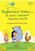 Bagaimana Kalau? 16 Anak Indonesia Menulis Cerita