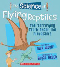 The Science of Flying Reptiles. The Terrifying Truth About the Pterosaurs?