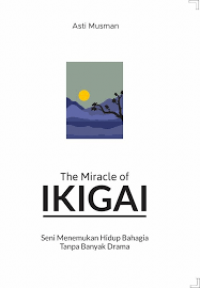 The Miracle Of Ikigai (Seni Menemukan Hidup Bahagia Tanpa Banyak Drama)