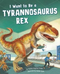 I Want To Be A Tyrannosaurus Rex