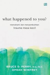 What Happened To You? (Memahami Dan Menyembuhkan Trauma Masa Kecil)