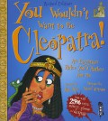 You Wouldn't Want To Be Cleopatra!