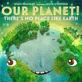 Our Planet! There?s No Place Like Earth