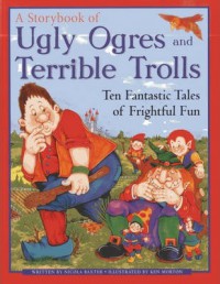 A Storybook Of Ugly Ogres And Terrible Trolls Ten Fantastic Tales Of Frightful Fun