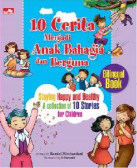 10 Cerita Menjadi Anak Bahagia Dan Berguna = Staying Happy And Healthy A Collection Of 10 Stories For Children