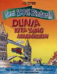 Seri 100% Pintar !!! Dunia Kita Yang Mengagumkan.