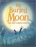 Miles Kelly : The Buried Moon And Other Magical Stories