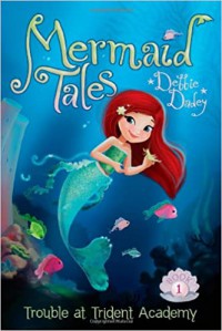 Mermaid Tales 1 : Trouble At Trident Academy
