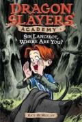 Dragon Slayers' Academy 06 : Sir Lancelot, Where Are You?