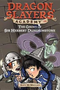 Dragon Slayers' Academy 12 : The Ghost Of Sir Herbert Dungeonstone