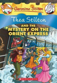 Geronimo Stilton : Thea Stilton And The Mystery On The Orient Express