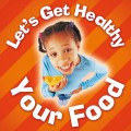 Lets Get Healthy : Your Food