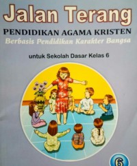 Jalan Terang. Pendidikan Agama Kristen Berbasis Pendidikan Karakter Bangsa Sd Kls 6