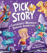Pick A Story: A Superhero+Mermaid+Dragon Adventure