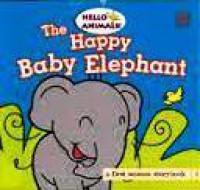 Hello Animals : The Happy Baby Elephant