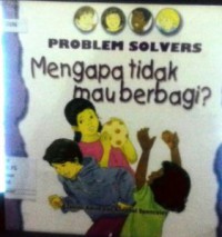 Problem Solvers : Mengapa Tidak Mau Berbagi?