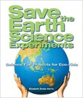 Save The Earth Science Experiments (Science Fair Projects For Eco-Kids)