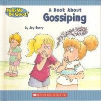 Help Me Be Good! : A Book About Gossiping