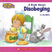 Help Me Be Good! : A Book About Disobeying