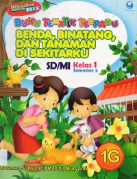 Buku Tematik Terpadu 1G : Benda, Binatang, Dan Tanaman Di Sekitarku Sd/Mi Kelas 1 Smt 2 (Kurikulum 2013)