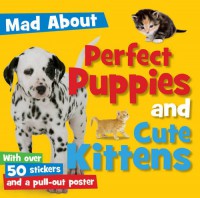 Mad About : Perfect Puppies And Cute Kittens