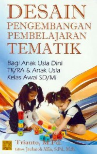 Desain Pengembangan Pembelajaran Tematik (Bagi Anak Usia Dini Tk/Ra & Anak Usia Kelas Awal Sd/Mi)