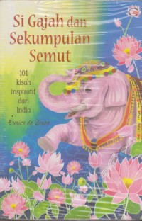 Si Gajah Dan Sekumpulan Semut : 101 Kisah Inspiratif Dari India