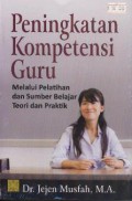 Peningkatan Kompetensi Guru (Melalui Pelatihan Dan Sumber Belajar Teori Dan Praktik)