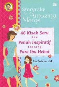 Storycake For Amazing Moms : 46 Kisah Hebat Dan Penuh Inspiratif Para Ibu Hebat