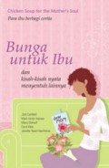 Chicken Soup For The Mother'S Soul : Bunga Untuk Ibu