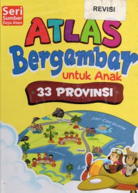 Seri Sumber Daya Alam : Atlas Bergambar Untuk Anak 33 Propinsi