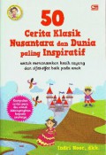 50 Cerita Klasik Nusantara Dan Dunia Paling Inspiratif (Untuk Menanamkan Kasih Sayang Dan Sifat-Sifat Baik Pada Anak)