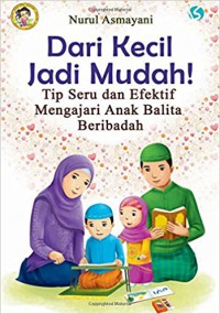 Dari Kecil Jadi Mudah! (Tip Seru Dan Efektif Mengajari Anak Balita Beribadah)