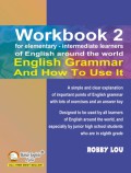 Workbook 2 . English Grammar And How To Use It (For Elementary-Intermediate Learners Of English Around The World)