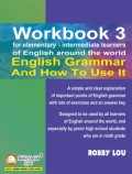 Workbook 3 . English Grammar And How To Use It (For Elementary-Intermediate Learners Of English Around The World)