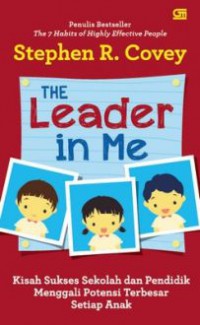 The Leader In Me (Kisah Sukses Sekolah Dan Pendidik Menggali Potensi Terbesar Setiap Anak)