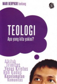 Mari Berfikir Tentang : Teologi. Apa Yang Kita Yakini?