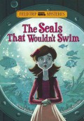 Field Trip Mysteries : The Seals That Wouldn?T Swim