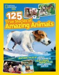 National Geographic Kids : 125 True Stories Of Amazing Animals