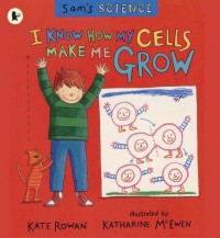 Sam'S Science : I Know How My Cells Make Me Grow