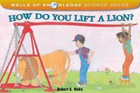 Wells Of Knowledge Science Series : How Do You Lift A Lion?