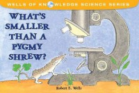 Wells Of Knowledge Science Series : What'S Smaller Than A Pygmy Shrew?