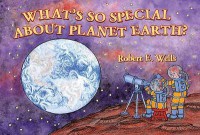 Wells Of Knowledge Science Series : What'S So Special About Planet Earth?