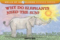 Wells Of Knowledge Science Series : Why Do Elephants Need The Sun?