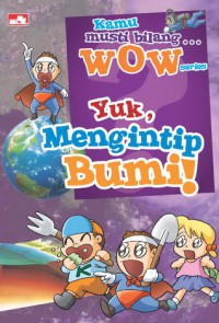 Kamu Musti Bilang ? Wow Series : Yuk, Mengintip Bumi!