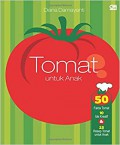 Tomat Untuk Anak (50 Fakta Tomat, 10 Ide Kreatif & 25 Resep Tomat Untuk Anak)