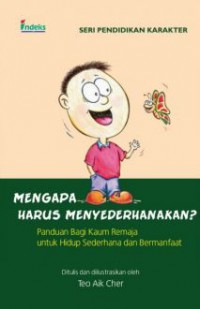 Seri Pendidikan Karakter : Mengapa Harus Menyederhanakan? (Panduan Bagi Kaum Remaja Untuk Hidup Sederhana Dan Bermanfaat)