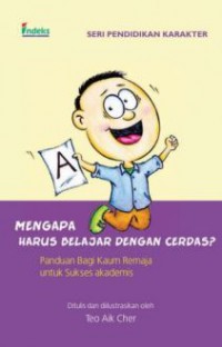 Seri Pendidikan Karakter : Mengapa Harus Belajar Dengan Cerdas? (Panduan Bagi Kaum Remaja Untuk Sukses Akademis)