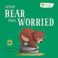 Me & My Feelings : When Bear Feels Worried