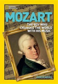 National Geographic Kids : Mozart. The Boy Who Changed The World With His Music